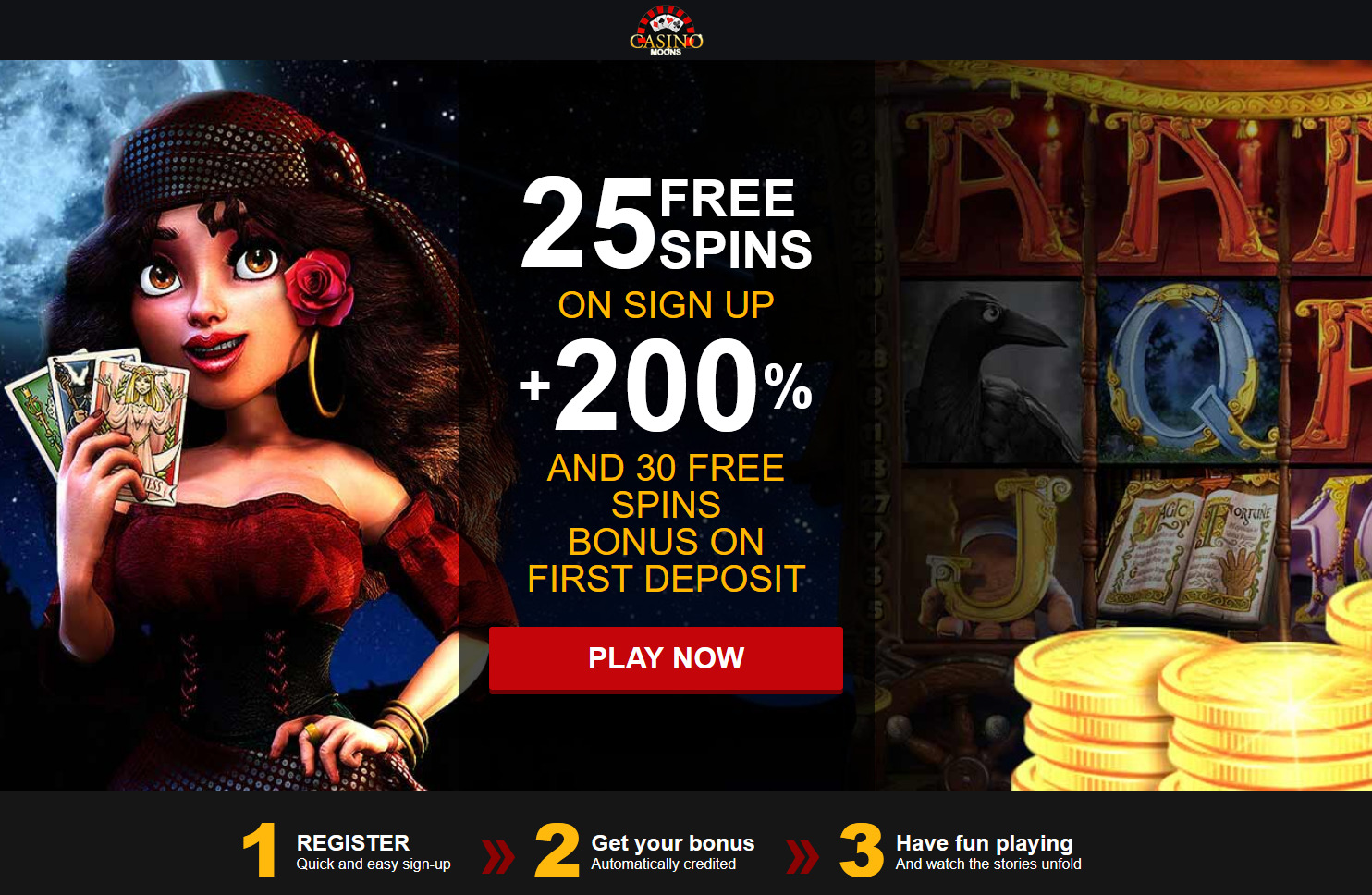 25 FREE SPINS
                                ON SIGN UP + 200 % AND 30 FREE SPINS
                                BONUS ON FIRST DEPOSIT